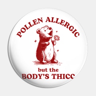 Pollen Allergic But The Body's Thicc Allergy Bear Pin