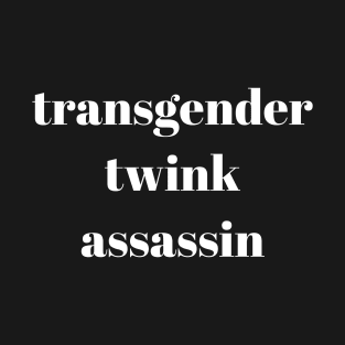 transgender twink assassin T-Shirt