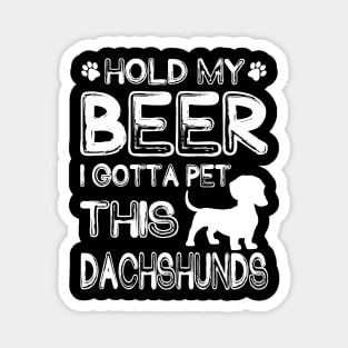 Holding My Beer I Gotta Pet This Dachshunds Magnet