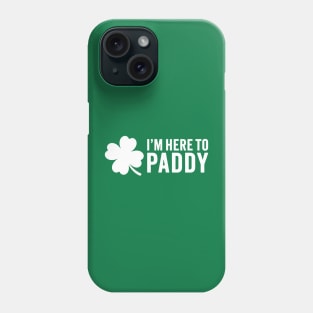 I'm Here To Paddy - Funny St. Patrick's Day Phone Case