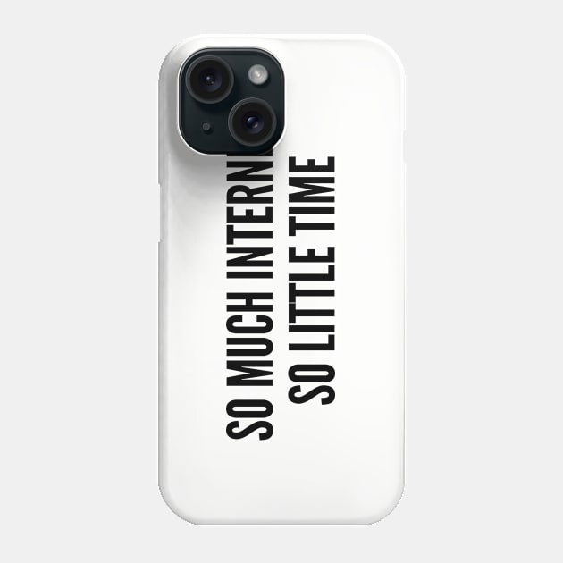 Cute - So Much Internet So Little Time - Funny Joke Statement Humor Quotes Silly Slogan Phone Case by sillyslogans