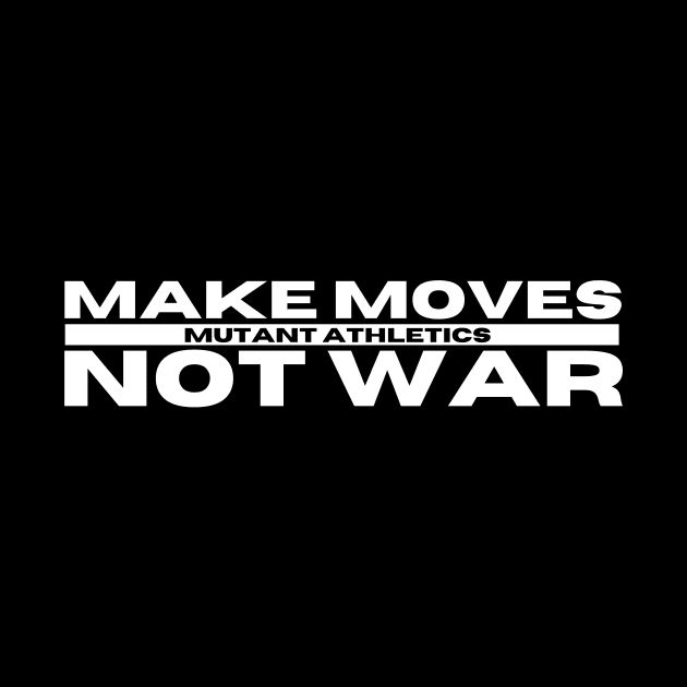 Make Moves Not War by Mutant Athletics