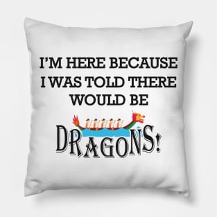 Dragon Boat - I'm here because I was told there would be dragons Pillow