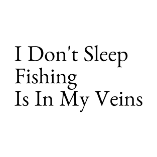 I Don't Sleep Fishing Is In My Veins T-Shirt