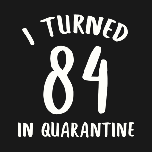 I Turned 84 In Quarantine T-Shirt