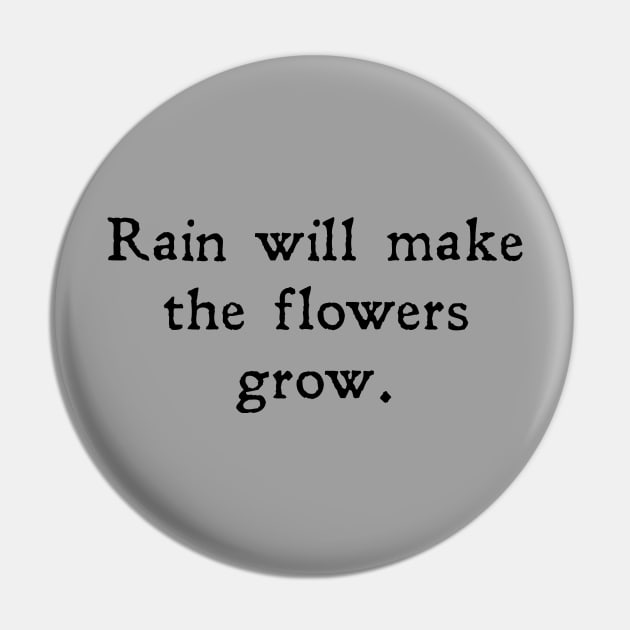 Rain will make the flowers grow Pin by Pickle-Lily