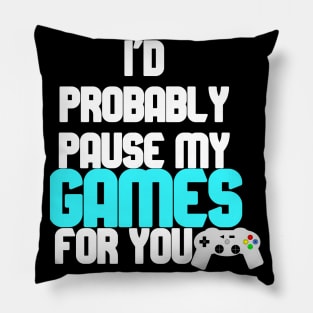 I'd probably pause my games for you Pillow