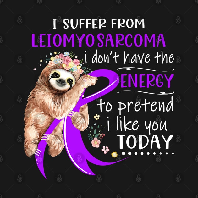 I Suffer From Leiomyosarcoma I Don't Have The Energy To Pretend I Like You Today Support Leiomyosarcoma Warrior Gifts by ThePassion99