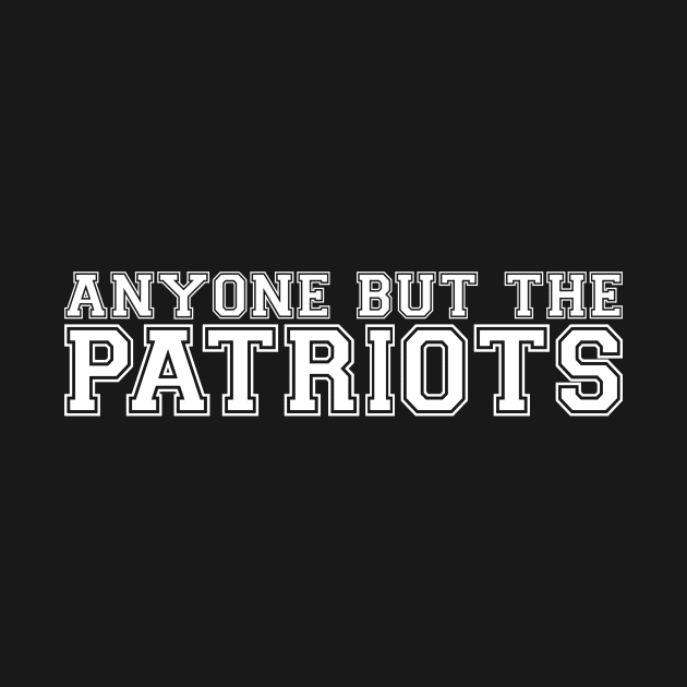 Anti New England Football - Anyone But The Patriots - by johnkride