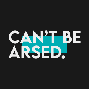 Can't be arsed T-Shirt