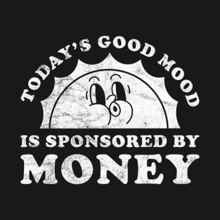 Today's Good Mood Is Sponsored By Money Gift for Money Lover T-Shirt