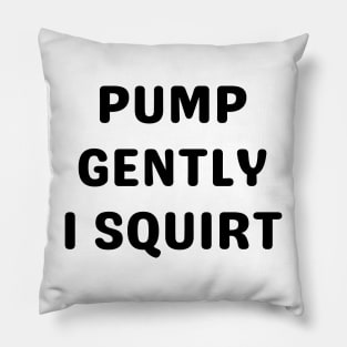 pump gently i squirt Pillow