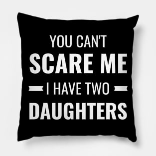 You Can't Scare Me I Have Two Daughters Gift Pillow