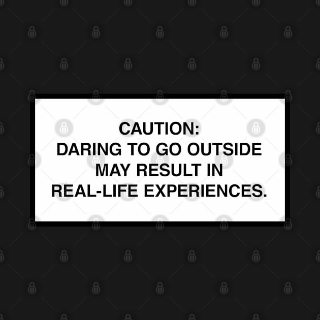 Caution: Daring to go outside may result in real-life experiences. by lumographica