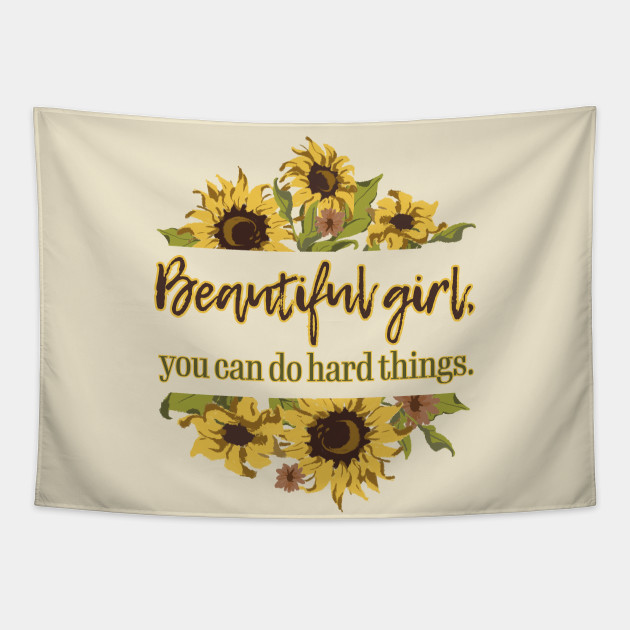 Beautiful Girl You Do Do Hard Things Sunflower Sunflower Tapestry Teepublic