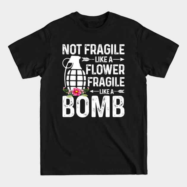 Disover Not Fragile Like A Flower Fragile Like A Bomb Feminist gift - Not Fragile Like A Flower But A Bomb - T-Shirt