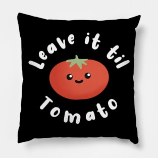 Leave It Til Tomorrow Tomato Pun Pillow