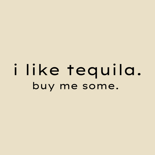 i like tequila! buy me some! by 31ers Design Co.