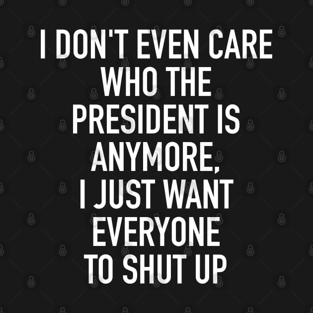 I don't even care who the president is anymore I just want everybody to shut up by isstgeschichte