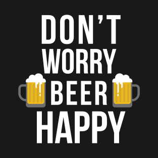 Don't Worry Beer Happy T-Shirt