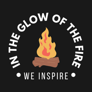 In the Glow of the Fire, We Inspire Camp Fire T-Shirt