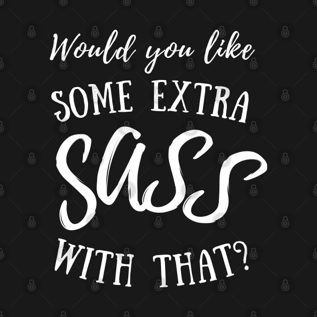 Would you like some extra SASS with that? (white lettering) by Distinct Designz