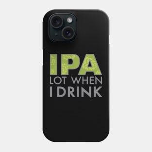 IPA Lot When I Drink Phone Case