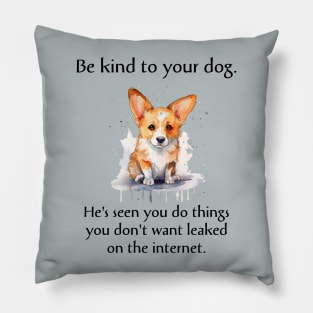 Corgi Be Kind To Your Dog. He's Seen You Do Things You Don't Want Leaked On The Internet Pillow