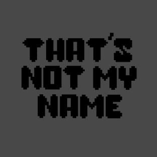 That's Not My Name T-Shirt