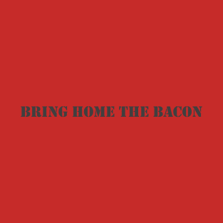 Bring Home The Bacon T-Shirt