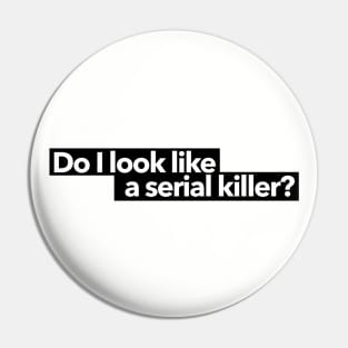 Do I Look Like a Serial Killer? Pin