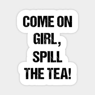 Come on Girl, Spill the Tea Text Based Design Magnet