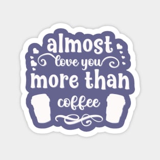 Almost love you more than coffee funny valentines day gift for coffee lovers Magnet