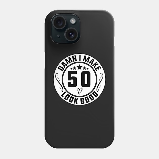 Damn I Make 50 Look Good Funny Birthday Phone Case by shopcherroukia