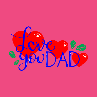 I Love You Dad-happy fathers day to my daddy T-Shirt