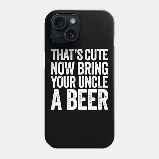 Mens Thats Cute Now Bring Your Uncle A Beer Phone Case by marjaalvaro