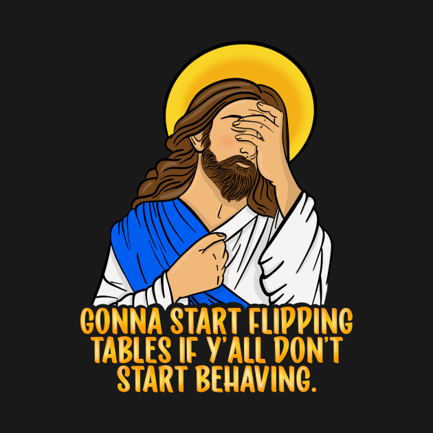 Jesus SMH Facepalm Gonna Start Flipping Tables Funny Christian Jesus