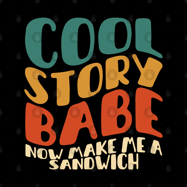 COOL STORY BABE NOW MAKE ME A SANDWICH by Myartstor 