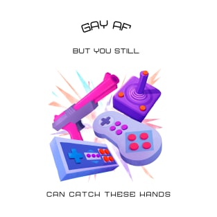 Gay AF, But you can still catch these hands. T-Shirt