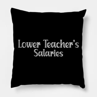 Lower Teacher's Salaries Funny High School Teacher Quote Pillow