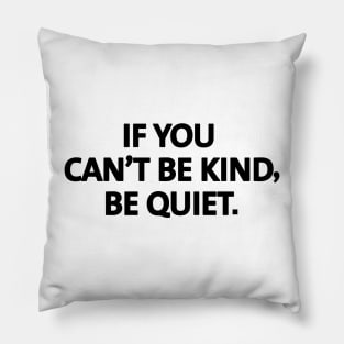 If you can't be kind, be quiet. - black text Pillow