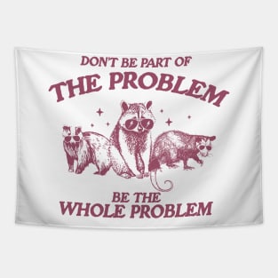 Don't Be Part Of The Problem Be The Whole Problem Shirt, Funny Trash Panda Raccoon Meme Tapestry