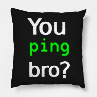 You ping bro? Pillow