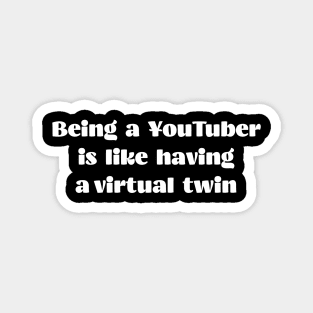 Being a YouTuber is like having a virtual twin Magnet