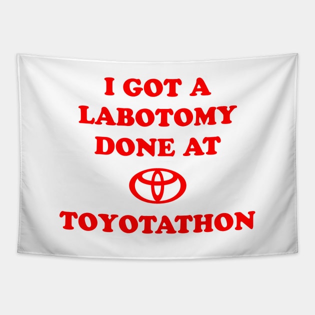 I Got A Lobotomy Done At Toyotathon Tapestry by Burblues