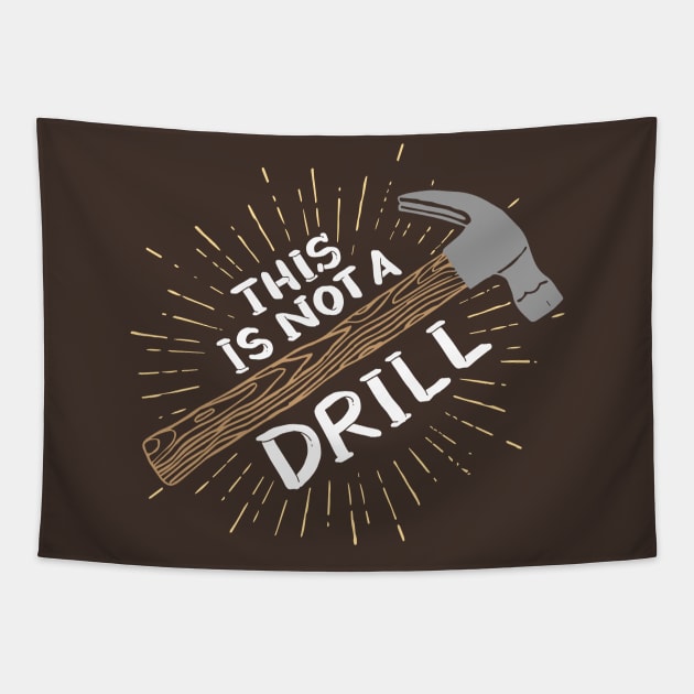 This Is Not A Drill - Funny Carpenter Shirts and Gifts Tapestry by Shirtbubble