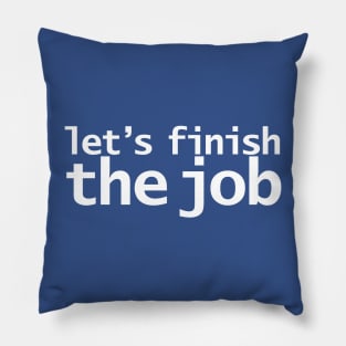 Let's Finish The Job Joe Biden Quote Pillow