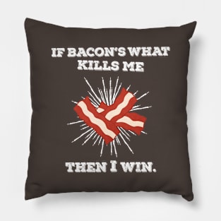 If Bacon's What Kills Me, Then I Win Pillow