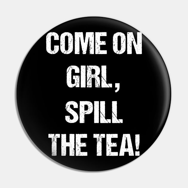 Come on Girl, Spill The Tea White Text Based Design Pin by designs4days