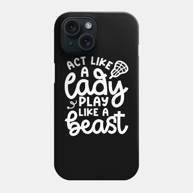 Act Like A Lady Play Like A Beast Girl Lacrosse Player Cute Funny Phone Case by GlimmerDesigns